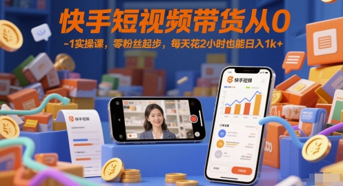 快手短视频带货从0-1实操课，零粉丝起步，每天花2小时也能日入1k+优创云网-专注分享网络创业项目落地实操课程 – 全网首发_高质量创业项目输出优创云网