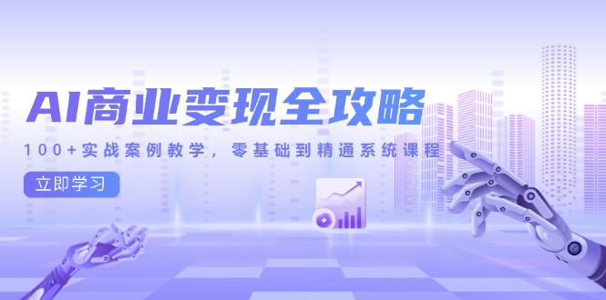 AI商业变现全攻略，100+实战案例教学，零基础到精通系统课程优创云网-专注分享网络创业项目落地实操课程 – 全网首发_高质量创业项目输出优创云网