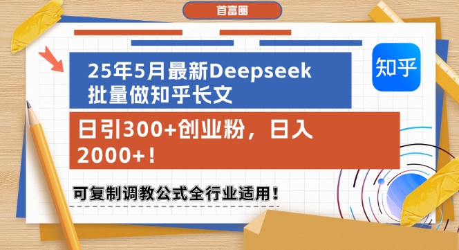 25年5月最新Deepseek批量做知乎长文，日引300+创业粉，日入1k+，可复制调教公式全行业适用优创云网-专注分享网络创业项目落地实操课程 – 全网首发_高质量创业项目输出优创云网