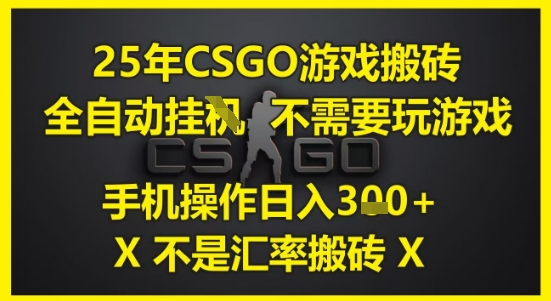 25年CSGO游戏搬砖，全自动运行，不需要玩游戏，手机操作日入3张(不是汇率搬砖)【揭秘】优创云网-专注分享网络创业项目落地实操课程 – 全网首发_高质量创业项目输出优创云网