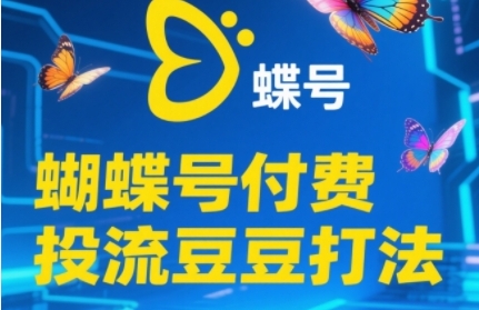 2025蝴蝶号付费投流豆豆打法，助新手快速掌握付费流量撬动自然流的核心玩法优创云网-专注分享网络创业项目落地实操课程 – 全网首发_高质量创业项目输出优创云网