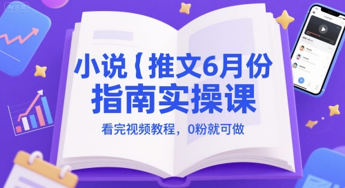 小说推文6月份指南实操课，看完视频教程，0粉就可做优创云网-专注分享网络创业项目落地实操课程 – 全网首发_高质量创业项目输出优创云网