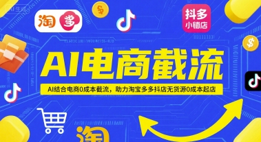 AI电商截流项目，AI结合电商0成本截流，助力淘宝多多抖店无货源0成本起店优创云网-专注分享网络创业项目落地实操课程 – 全网首发_高质量创业项目输出优创云网