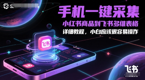 手机一键采集小红书商品到飞书多维表格，详细教程，小白应该很容易操作优创云网-专注分享网络创业项目落地实操课程 – 全网首发_高质量创业项目输出优创云网