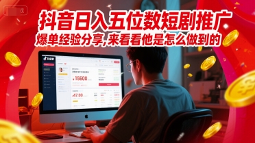 抖音日入五位数短剧推广爆单经验分享，来看看他是怎么做到的？优创云网-专注分享网络创业项目落地实操课程 – 全网首发_高质量创业项目输出优创云网