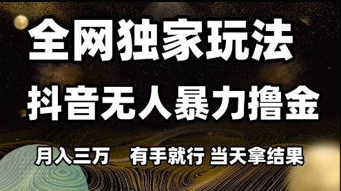 全网独家玩法抖音无人暴力撸金，月入3W，有手就行，当天拿结果【揭秘】优创云网-专注分享网络创业项目落地实操课程 – 全网首发_高质量创业项目输出优创云网