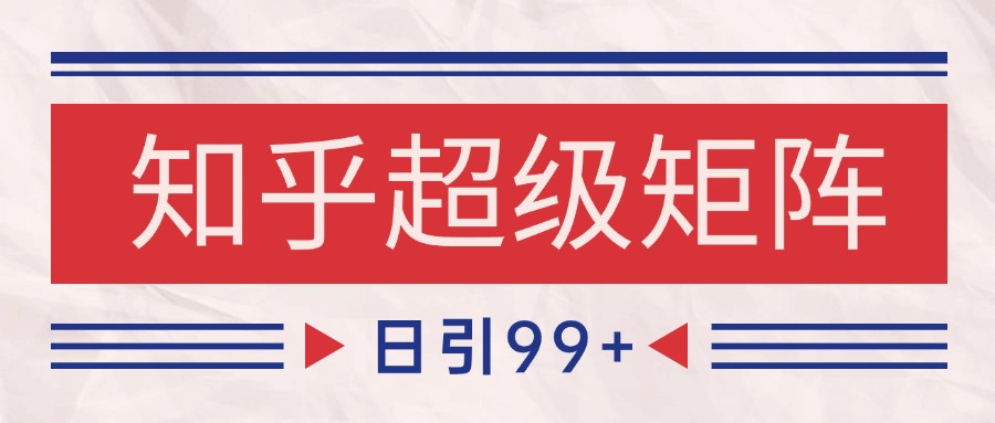 知乎超级矩阵玩法引流高质量精准粉SEO覆盖 日变现4000+优创云网-专注分享网络创业项目落地实操课程 – 全网首发_高质量创业项目输出优创云网