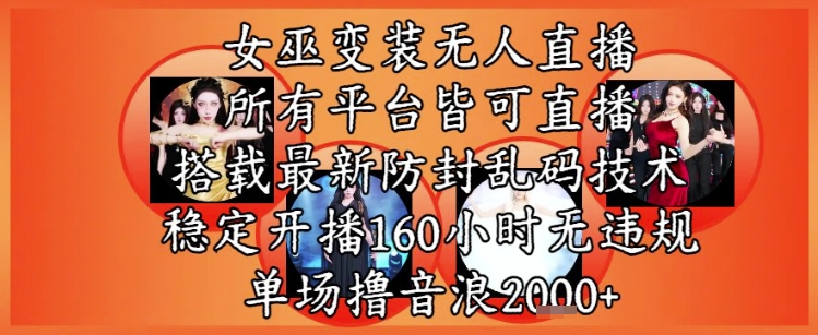 女巫变装直播最新玩法，所有直播平台皆可操作，稳定开播160小时无违规，单场撸音浪2k+优创云网-专注分享网络创业项目落地实操课程 – 全网首发_高质量创业项目输出优创云网