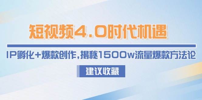 短视频4.0时代机遇：IP孵化+爆款创作，揭秘1500w流量爆款方法论优创云网-专注分享网络创业项目落地实操课程 – 全网首发_高质量创业项目输出优创云网