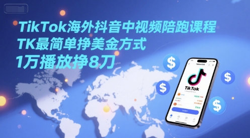 TikTok海外抖音中视频陪跑课程，TK最简单挣美金方式，1万播放挣8刀优创云网-专注分享网络创业项目落地实操课程 – 全网首发_高质量创业项目输出优创云网