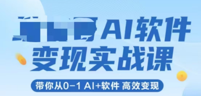 AI软件变现实战课，带你从0-1 Al+软件 高效变现优创云网-专注分享网络创业项目落地实操课程 – 全网首发_高质量创业项目输出优创云网