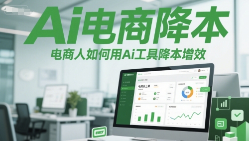 Ai电商降本增效线上课，电商人如何用Ai工具降本增效优创云网-专注分享网络创业项目落地实操课程 – 全网首发_高质量创业项目输出优创云网