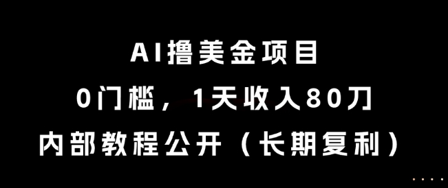 AI撸美金项目，0门槛，1天收入80刀，内部教程公开(长期复利)【揭秘】优创云网-专注分享网络创业项目落地实操课程 – 全网首发_高质量创业项目输出优创云网