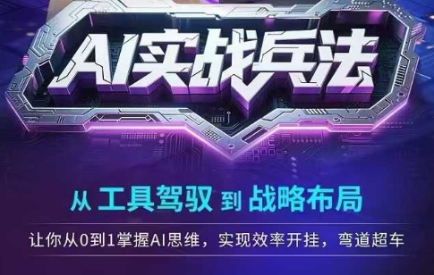 AI实战兵法，从工具驾驭到战略布局，​从0~1掌握ai思维，实现效率，开挂弯道超车优创云网-专注分享网络创业项目落地实操课程 – 全网首发_高质量创业项目输出优创云网