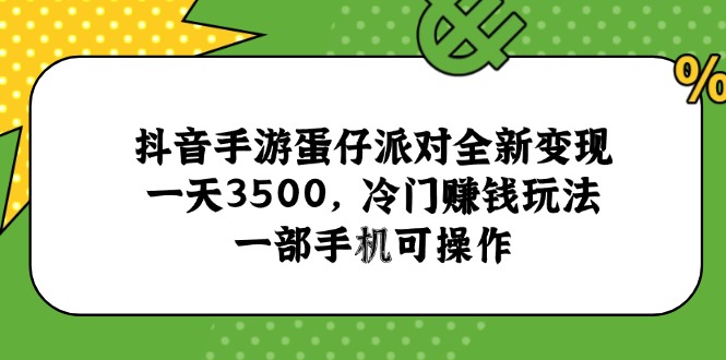 抖音手游蛋仔派对全新变现，一天3500，冷门赚钱玩法，一部手机可操作优创云网-专注分享网络创业项目落地实操课程 – 全网首发_高质量创业项目输出优创云网