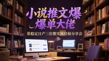 小说推文爆单大佬稳定日产三位数实操经验分享会优创云网-专注分享网络创业项目落地实操课程 – 全网首发_高质量创业项目输出优创云网