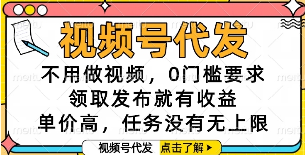 视频号代发，不用做视频，0门槛要求，领取发布就有收益，单价高，任务没有无上限【揭秘】优创云网-专注分享网络创业项目落地实操课程 – 全网首发_高质量创业项目输出优创云网