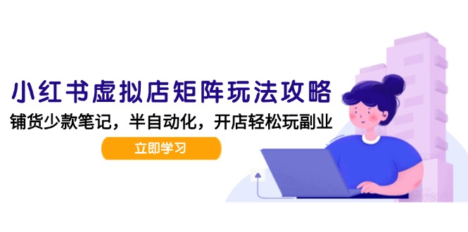 小红书虚拟店矩阵玩法-更新，AI批量制作笔记，半自动化运营日发20笔记攻略优创云网-专注分享网络创业项目落地实操课程 – 全网首发_高质量创业项目输出优创云网