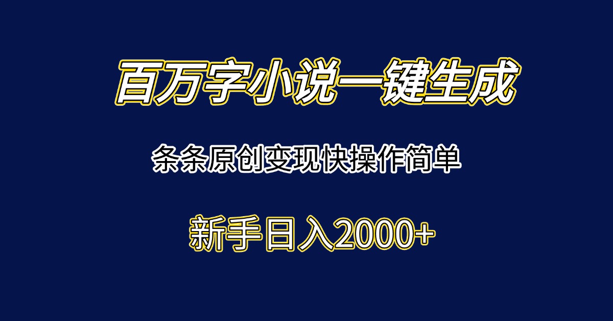 百万字小说一键生成，条条原创变现快操作简单新手日入2000+优创云网-专注分享网络创业项目落地实操课程 – 全网首发_高质量创业项目输出优创云网
