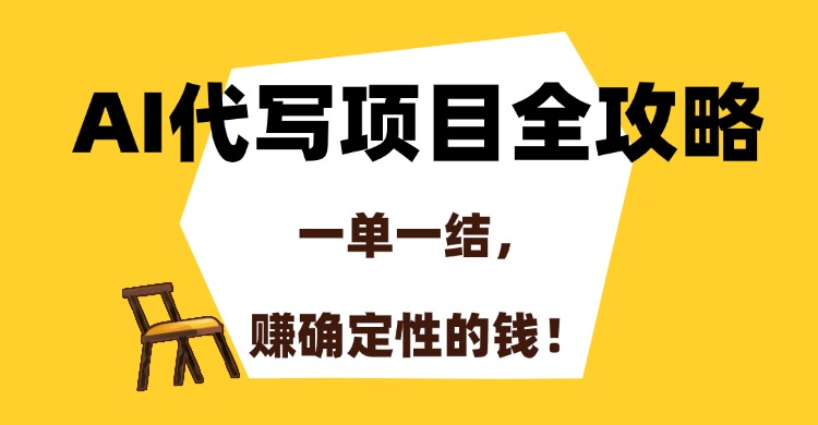 AI代写项目全攻略，一单一结，赚确定性的钱！优创云网-专注分享网络创业项目落地实操课程 – 全网首发_高质量创业项目输出优创云网