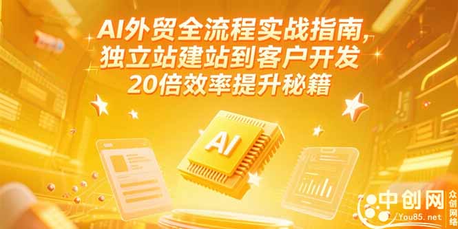 AI外贸全流程实战指南，独立站建站到客户开发，20倍效率提升秘籍(更新6月优创云网-专注分享网络创业项目落地实操课程 – 全网首发_高质量创业项目输出优创云网