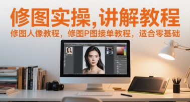 修图实操讲解教程，修图人像教程，修图P图接单教程，适合零基础优创云网-专注分享网络创业项目落地实操课程 – 全网首发_高质量创业项目输出优创云网