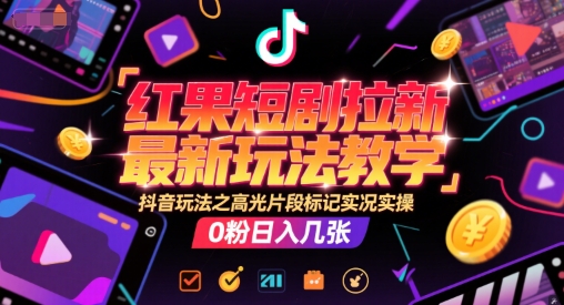 红果短剧拉新最新玩法教学，抖音玩法之高光片段标记实况实操，0粉日入几张优创云网-专注分享网络创业项目落地实操课程 – 全网首发_高质量创业项目输出优创云网