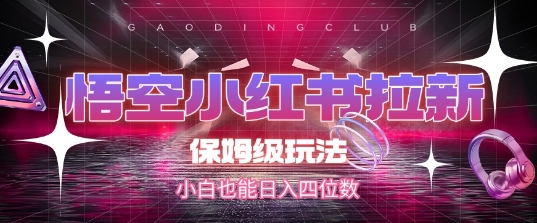 悟空小红书拉新，保姆级玩法，小白也能日入四位数优创云网-专注分享网络创业项目落地实操课程 – 全网首发_高质量创业项目输出优创云网