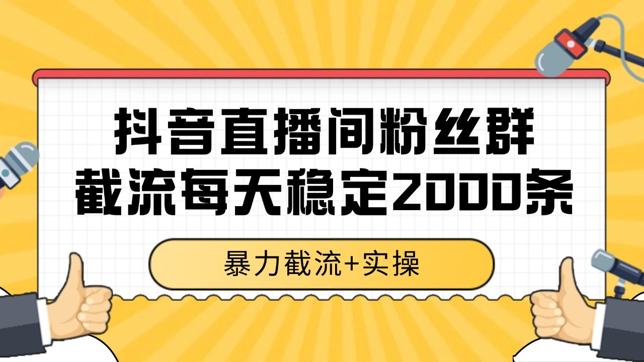 抖音直播间粉丝群截流，稳定采集数据全行业通用 2000+数据一天优创云网-专注分享网络创业项目落地实操课程 – 全网首发_高质量创业项目输出优创云网