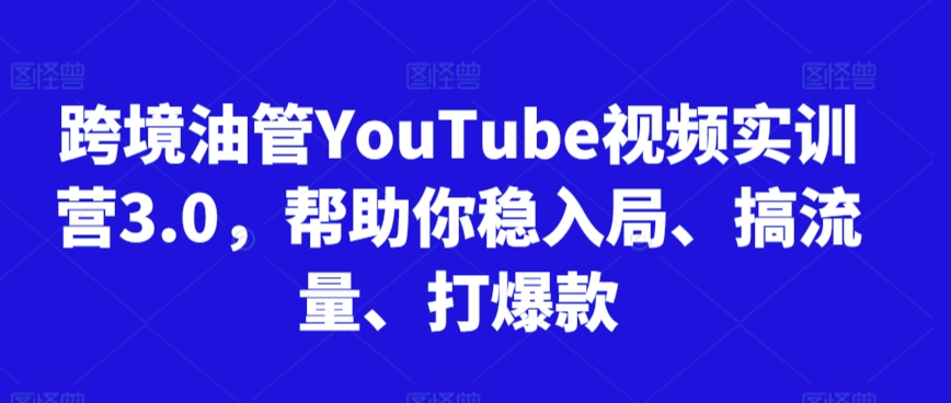 跨境油管YouTube视频实训营3.0，帮助你稳入局、搞流量、打爆款(更新2025)优创云网-专注分享网络创业项目落地实操课程 – 全网首发_高质量创业项目输出优创云网
