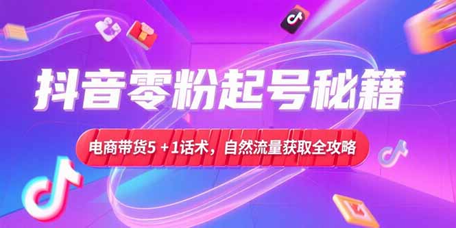 抖音零粉起号秘籍，电商带货5+1话术，自然流量获取实操流程优创云网-专注分享网络创业项目落地实操课程 – 全网首发_高质量创业项目输出优创云网