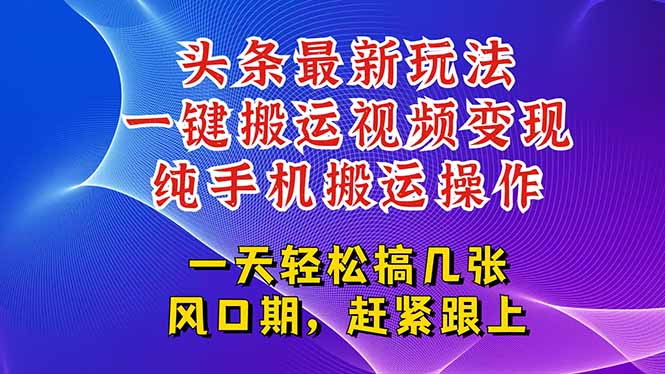 今日头条最新玩法，一键搬运视频也能轻松变现，随随便便就爆百万流量，…优创云网-专注分享网络创业项目落地实操课程 – 全网首发_高质量创业项目输出优创云网