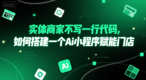 实体商家不写一行代码，如何搭建一个Ai小程序赋能门店优创云网-专注分享网络创业项目落地实操课程 – 全网首发_高质量创业项目输出优创云网