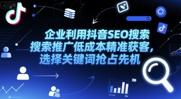 企业利用抖音SEO搜索推广低成本精准获客，选择关键词抢占先机优创云网-专注分享网络创业项目落地实操课程 – 全网首发_高质量创业项目输出优创云网