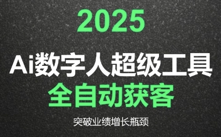 2025Ai数字人工具自动获客，教你借AI重塑获客流程，突破业绩增长瓶颈优创云网-专注分享网络创业项目落地实操课程 – 全网首发_高质量创业项目输出优创云网