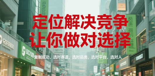 定位解决竞争，让你做对选择，复制成功，选对赛道，选对品类，选对平台，选对人优创云网-专注分享网络创业项目落地实操课程 – 全网首发_高质量创业项目输出优创云网
