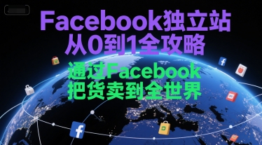 Facebook独立站从0到1全攻略，通过FacebboK把货卖到全世界优创云网-专注分享网络创业项目落地实操课程 – 全网首发_高质量创业项目输出优创云网