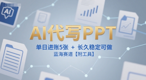 AI代写PPT，单日进账5张+，长久稳定可做，蓝海赛道【附工具】优创云网-专注分享网络创业项目落地实操课程 – 全网首发_高质量创业项目输出优创云网