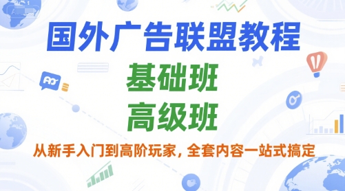 国外广告联盟教程，基础班和高级班，从新手入门到高阶玩家，全套内容一站式搞定优创云网-专注分享网络创业项目落地实操课程 – 全网首发_高质量创业项目输出优创云网