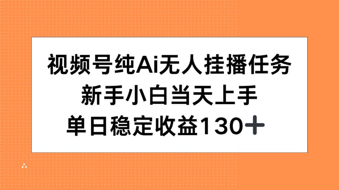视频号纯AI无人挂播任务，新手小白当天上手，单日稳定收益130+优创云网-专注分享网络创业项目落地实操课程 – 全网首发_高质量创业项目输出优创云网