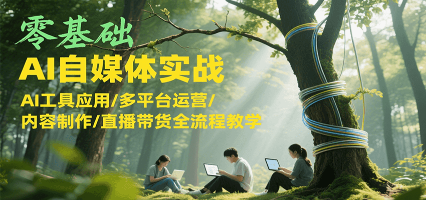 零基础AI自媒体实战，AI工具应用/多平台运营/内容制作/直播带货全流程教学优创云网-专注分享网络创业项目落地实操课程 – 全网首发_高质量创业项目输出优创云网