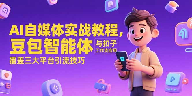 AI自媒体实战教程，豆包智能体与扣子工作流应用，覆盖三大平台引流技巧优创云网-专注分享网络创业项目落地实操课程 – 全网首发_高质量创业项目输出优创云网