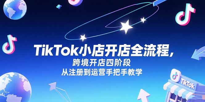 TikTok小店开店全流程，跨境开店四阶段，从注册到运营手把手教学优创云网-专注分享网络创业项目落地实操课程 – 全网首发_高质量创业项目输出优创云网