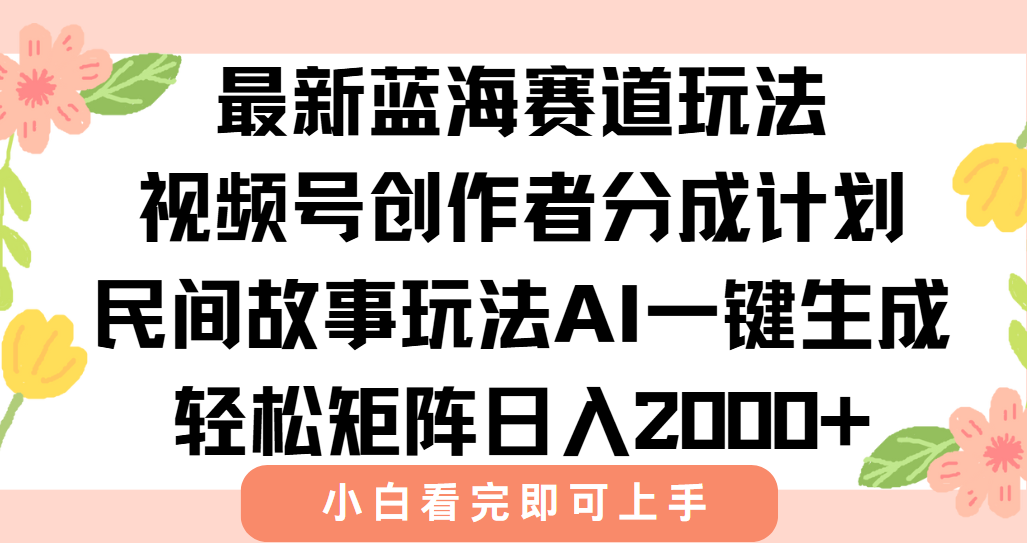 最新视频号创作者分成民间故事玩法，AI一键生成爆款视频，轻松日入2000+优创云网-专注分享网络创业项目落地实操课程 – 全网首发_高质量创业项目输出优创云网