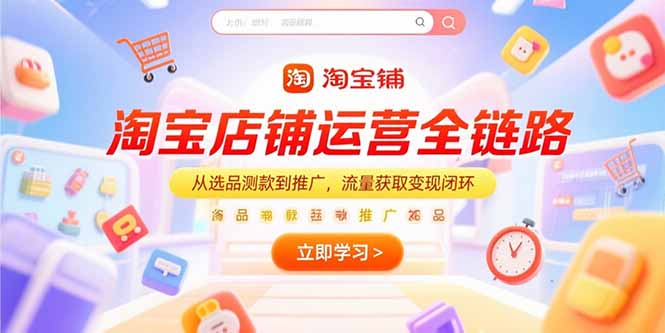 淘宝店铺运营全链路，从选品测款到推广，流量获取变现闭环优创云网-专注分享网络创业项目落地实操课程 – 全网首发_高质量创业项目输出优创云网