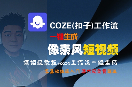 COZE(扣子)工作流一键生成像素风短视频，保姆级教程，零基础快速入门优创云网-专注分享网络创业项目落地实操课程 – 全网首发_高质量创业项目输出优创云网