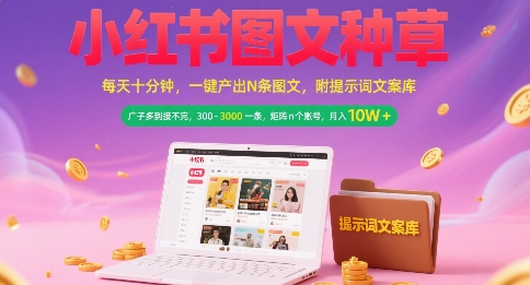 小红书图文种草，每天十分钟，一键产出N条图文， 广子多到接不完， 300-3k一条，矩阵n个账号月入几个W优创云网-专注分享网络创业项目落地实操课程 – 全网首发_高质量创业项目输出优创云网