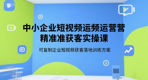 中小企业短视频运营精准获客实操课，可复制企业短视频获客落地训练方案优创云网-专注分享网络创业项目落地实操课程 – 全网首发_高质量创业项目输出优创云网