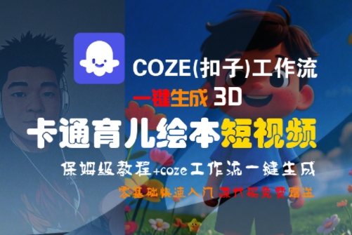 COZE(扣子)工作流一键生成3D卡通育儿绘本短视频，全流程保姆级教学优创云网-专注分享网络创业项目落地实操课程 – 全网首发_高质量创业项目输出优创云网