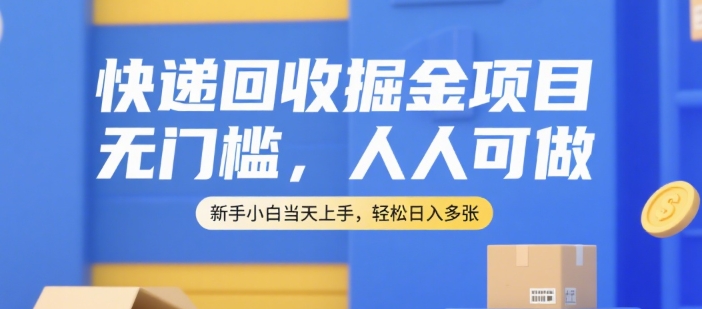 快递回收掘金项目，无门槛，人人可做，新手小白当天上手，轻松日入多张【揭秘】优创云网-专注分享网络创业项目落地实操课程 – 全网首发_高质量创业项目输出优创云网